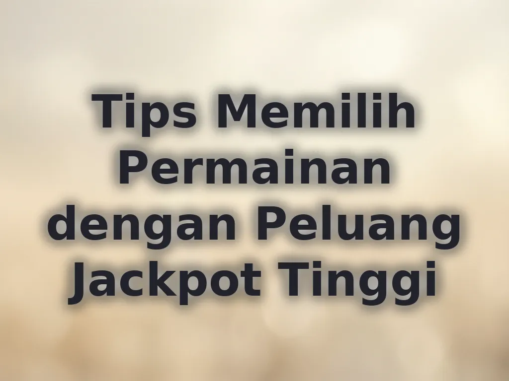 Tips Memilih Permainan dengan Peluang Jackpot Tinggi
