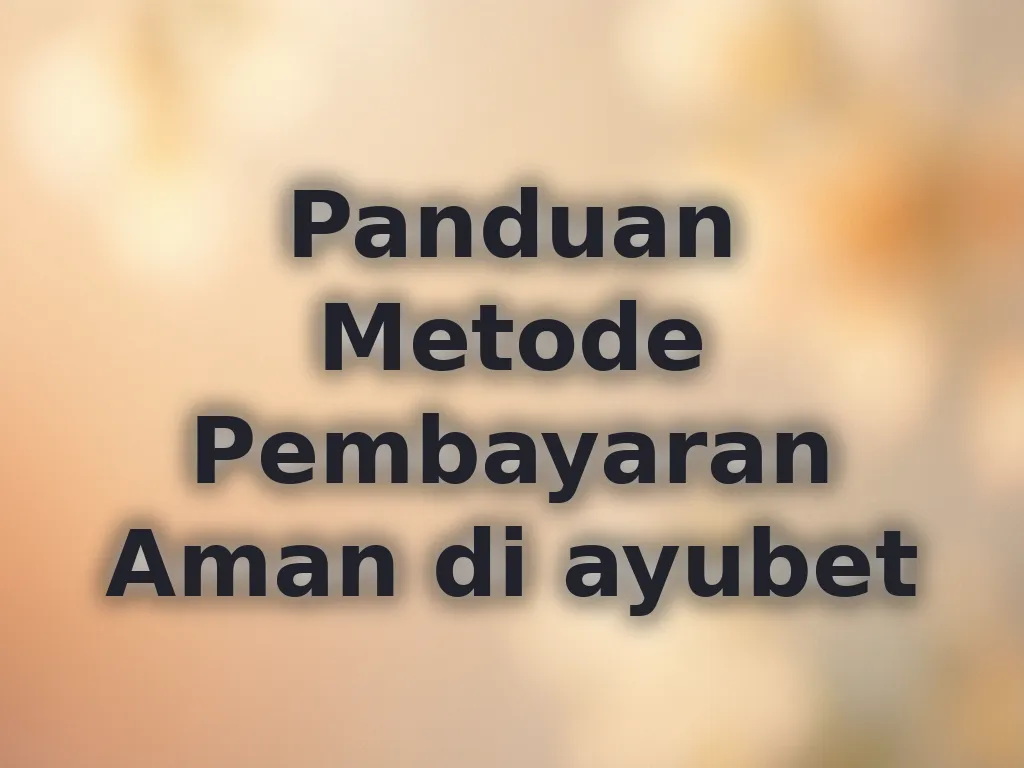 Panduan Metode Pembayaran Aman di ayubet