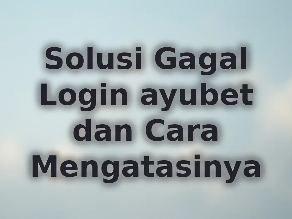 Solusi Gagal Login ayubet dan Cara Mengatasinya
