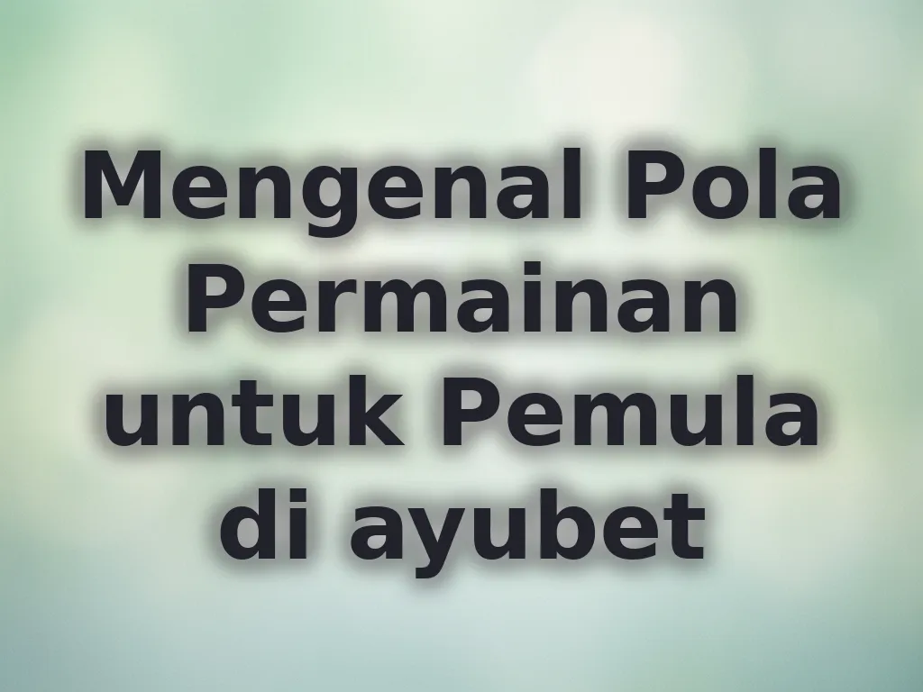Mengenal Pola Permainan untuk Pemula di ayubet